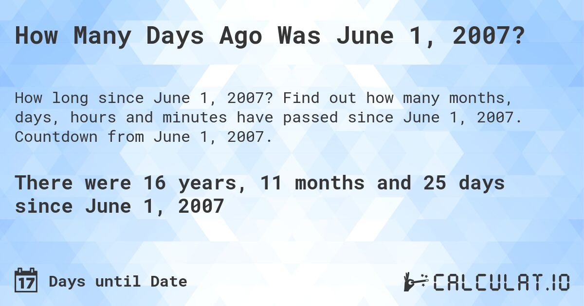 How Many Days Ago Was June 1, 2007?. Find out how many months, days, hours and minutes have passed since June 1, 2007. Countdown from June 1, 2007.