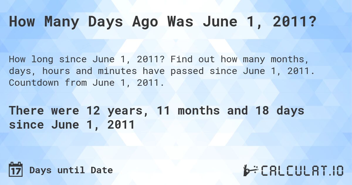 How Many Days Ago Was June 1, 2011?. Find out how many months, days, hours and minutes have passed since June 1, 2011. Countdown from June 1, 2011.