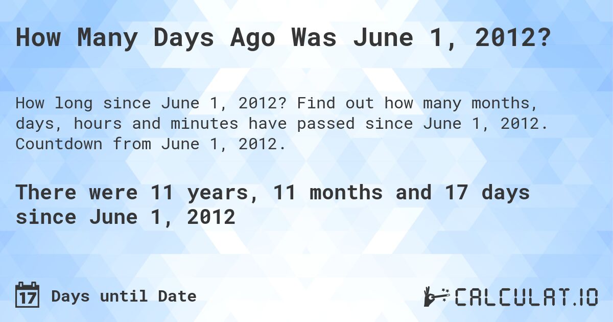 How Many Days Ago Was June 1, 2012?. Find out how many months, days, hours and minutes have passed since June 1, 2012. Countdown from June 1, 2012.