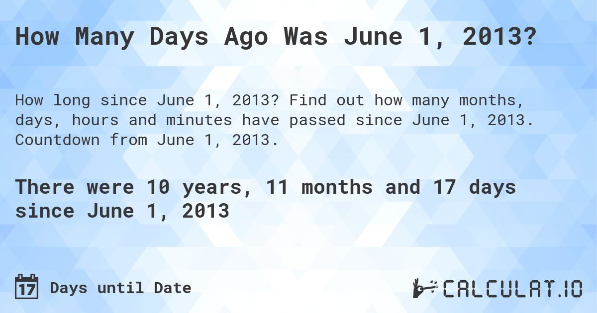How Many Days Ago Was June 1, 2013?. Find out how many months, days, hours and minutes have passed since June 1, 2013. Countdown from June 1, 2013.