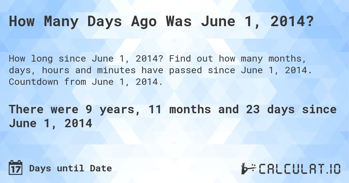 How Many Days Ago Was June 1, 2014?. Find out how many months, days, hours and minutes have passed since June 1, 2014. Countdown from June 1, 2014.