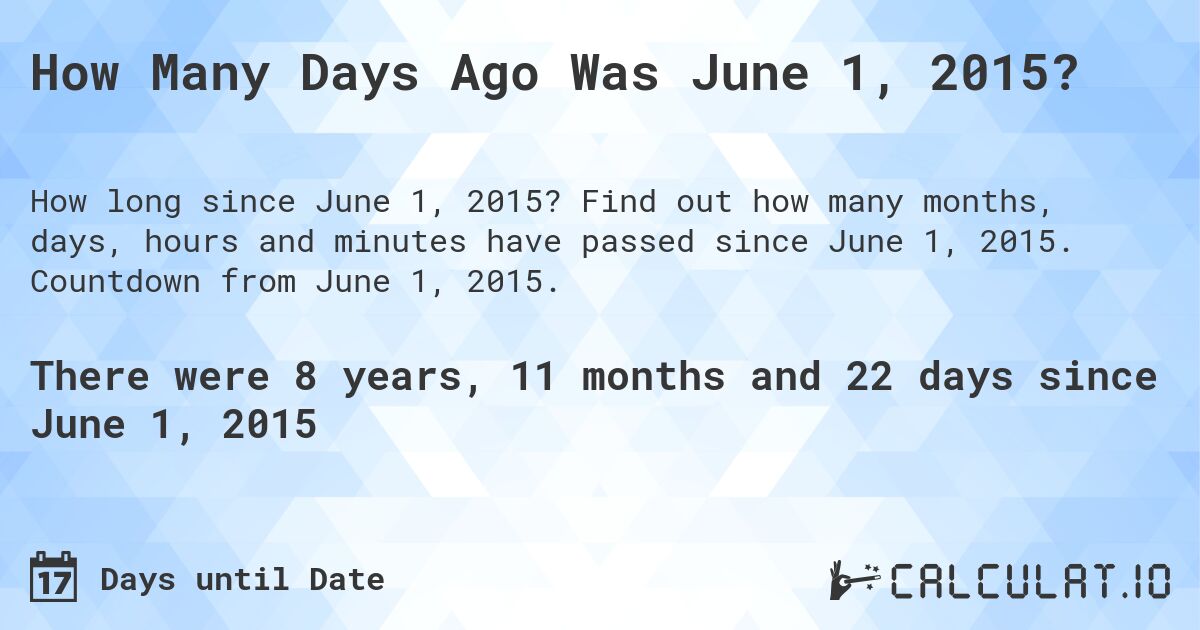 How Many Days Ago Was June 1, 2015?. Find out how many months, days, hours and minutes have passed since June 1, 2015. Countdown from June 1, 2015.
