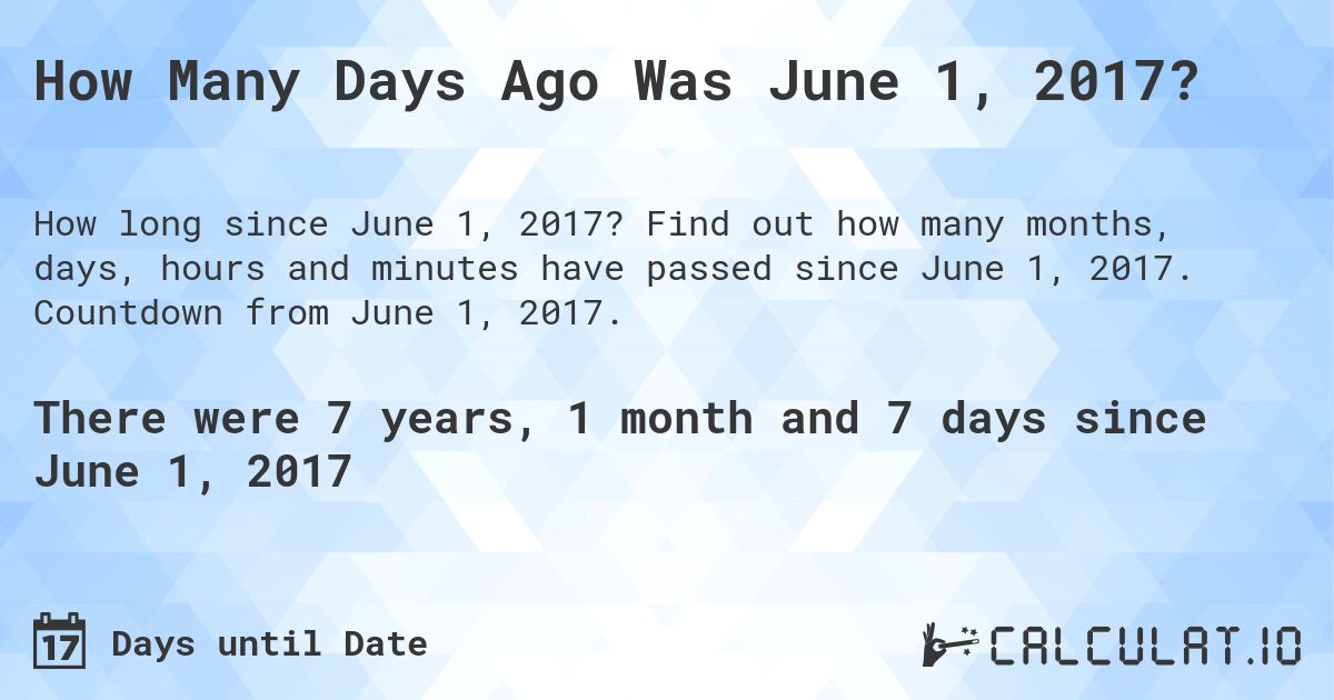 How Many Days Ago Was June 1, 2017?. Find out how many months, days, hours and minutes have passed since June 1, 2017. Countdown from June 1, 2017.