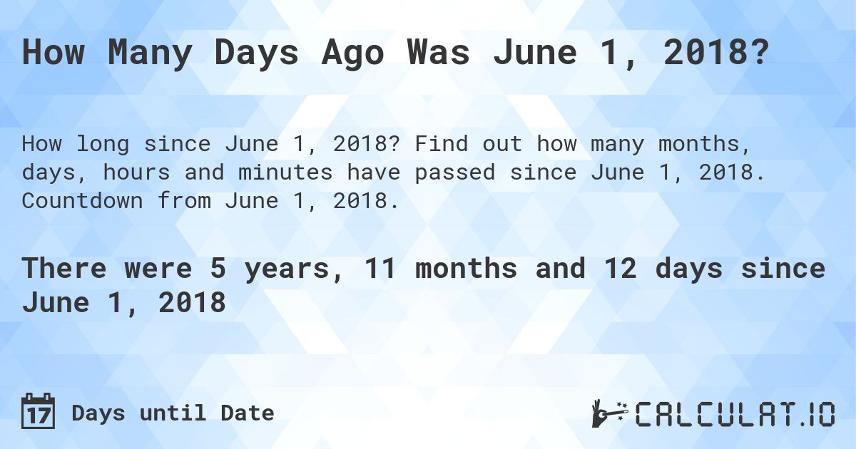 How Many Days Ago Was June 1, 2018?. Find out how many months, days, hours and minutes have passed since June 1, 2018. Countdown from June 1, 2018.