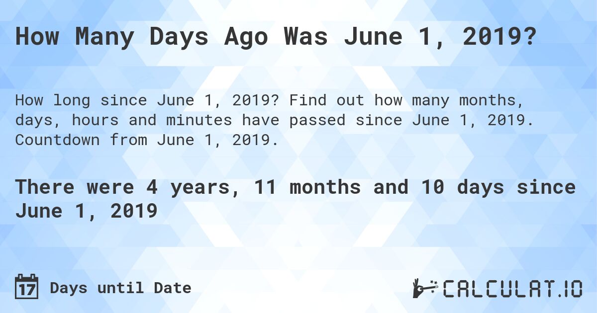 How Many Days Ago Was June 1, 2019?. Find out how many months, days, hours and minutes have passed since June 1, 2019. Countdown from June 1, 2019.