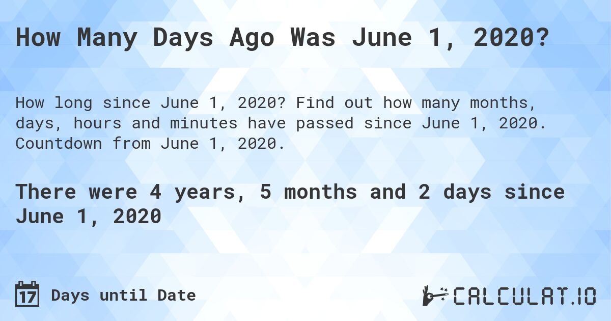 How Many Days Ago Was June 1, 2020?. Find out how many months, days, hours and minutes have passed since June 1, 2020. Countdown from June 1, 2020.