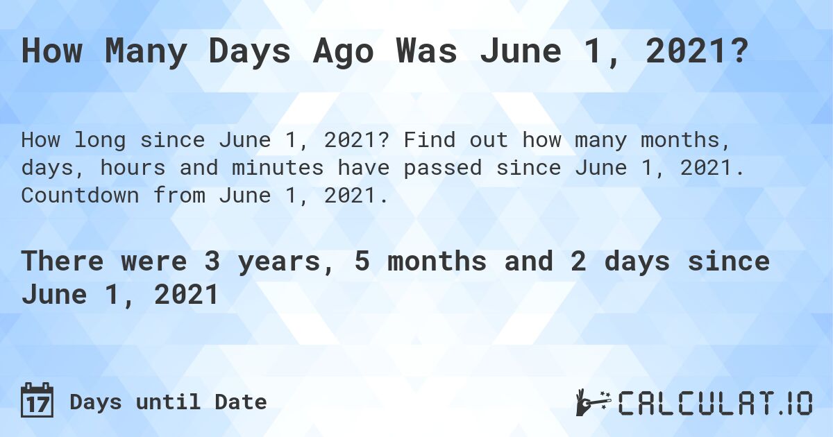 How Many Days Ago Was June 1, 2021?. Find out how many months, days, hours and minutes have passed since June 1, 2021. Countdown from June 1, 2021.