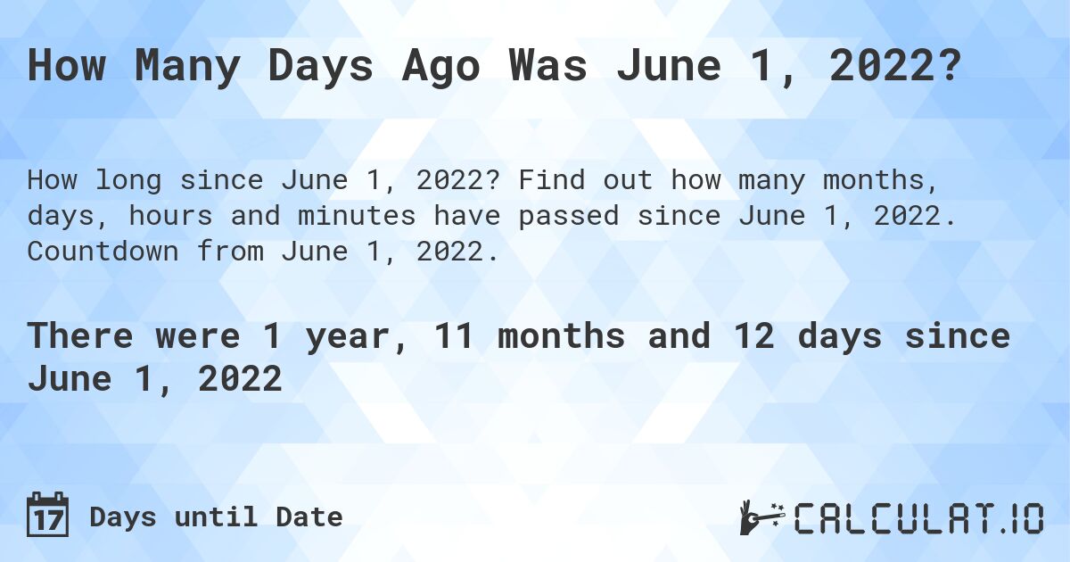 How Many Days Ago Was June 1, 2022?. Find out how many months, days, hours and minutes have passed since June 1, 2022. Countdown from June 1, 2022.