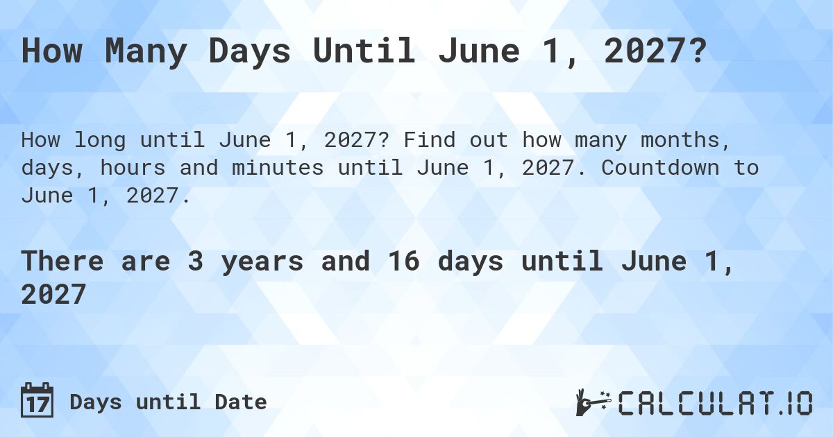 How Many Days Until June 1, 2027?. Find out how many months, days, hours and minutes until June 1, 2027. Countdown to June 1, 2027.