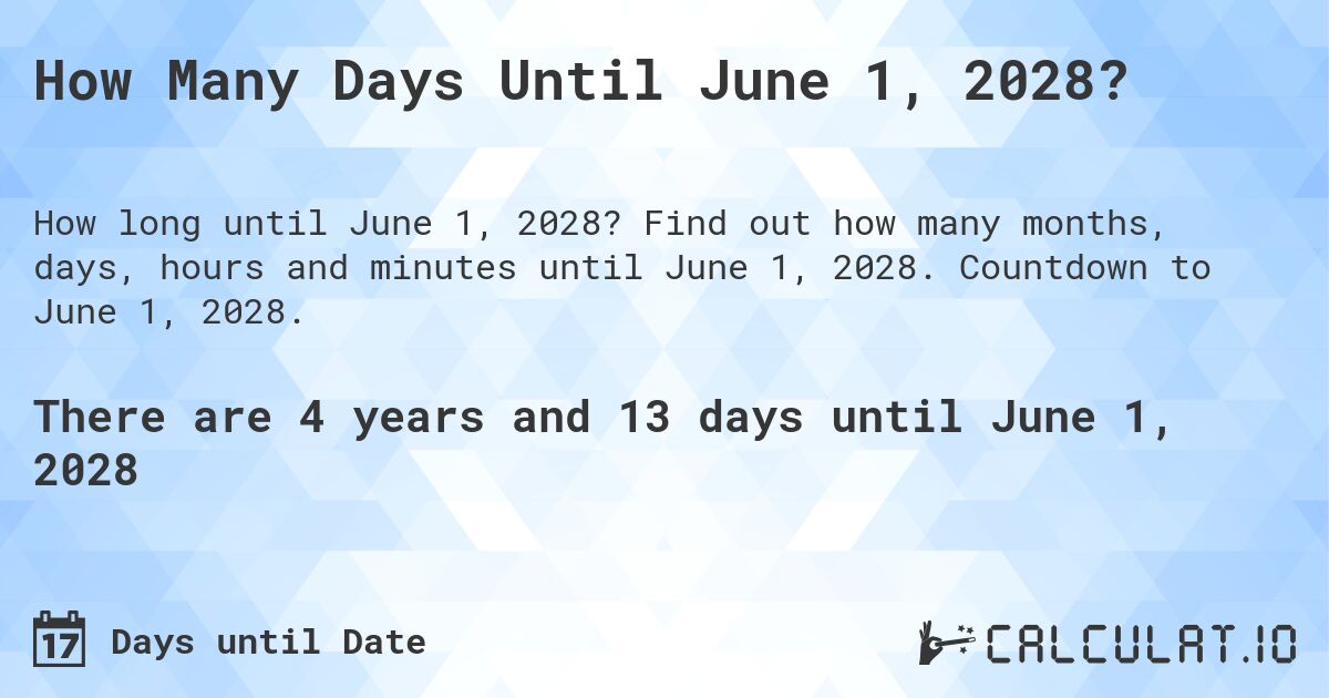 How Many Days Until June 1, 2028?. Find out how many months, days, hours and minutes until June 1, 2028. Countdown to June 1, 2028.