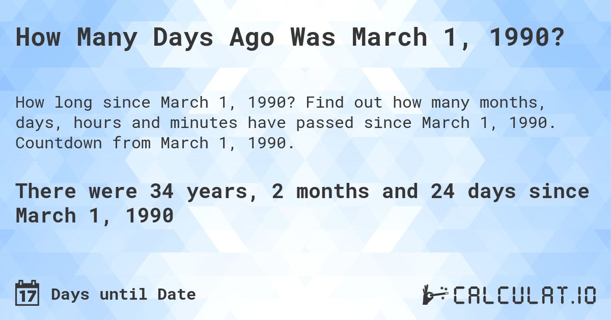 How Many Days Ago Was March 1, 1990?. Find out how many months, days, hours and minutes have passed since March 1, 1990. Countdown from March 1, 1990.