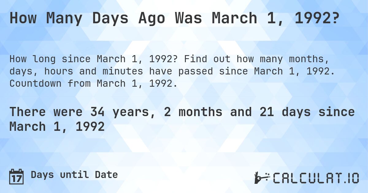 How Many Days Ago Was March 1, 1992?. Find out how many months, days, hours and minutes have passed since March 1, 1992. Countdown from March 1, 1992.