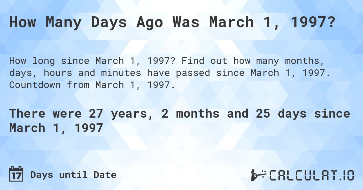 How Many Days Ago Was March 1, 1997?. Find out how many months, days, hours and minutes have passed since March 1, 1997. Countdown from March 1, 1997.