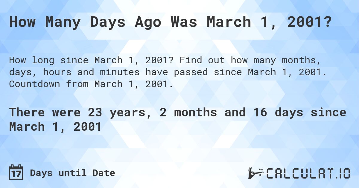 How Many Days Ago Was March 1, 2001?. Find out how many months, days, hours and minutes have passed since March 1, 2001. Countdown from March 1, 2001.