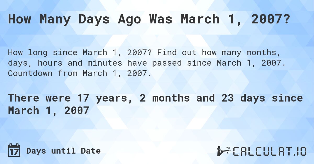 How Many Days Ago Was March 1, 2007?. Find out how many months, days, hours and minutes have passed since March 1, 2007. Countdown from March 1, 2007.