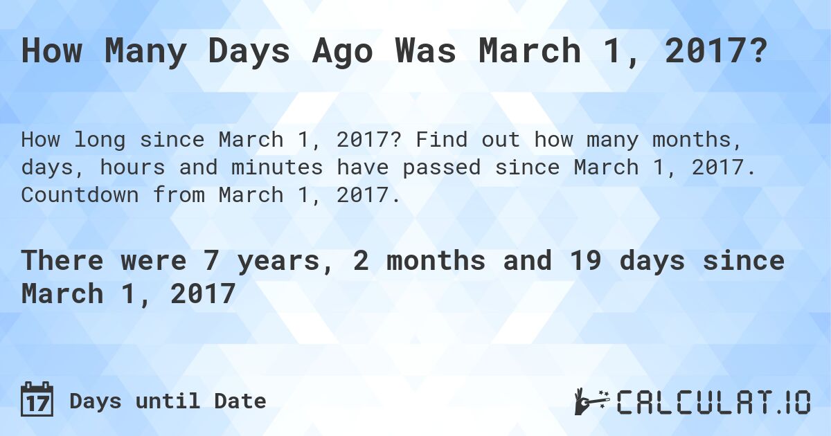 How Many Days Ago Was March 1, 2017?. Find out how many months, days, hours and minutes have passed since March 1, 2017. Countdown from March 1, 2017.