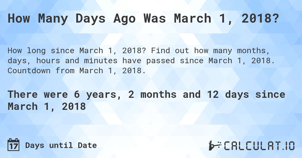 How Many Days Ago Was March 1, 2018?. Find out how many months, days, hours and minutes have passed since March 1, 2018. Countdown from March 1, 2018.
