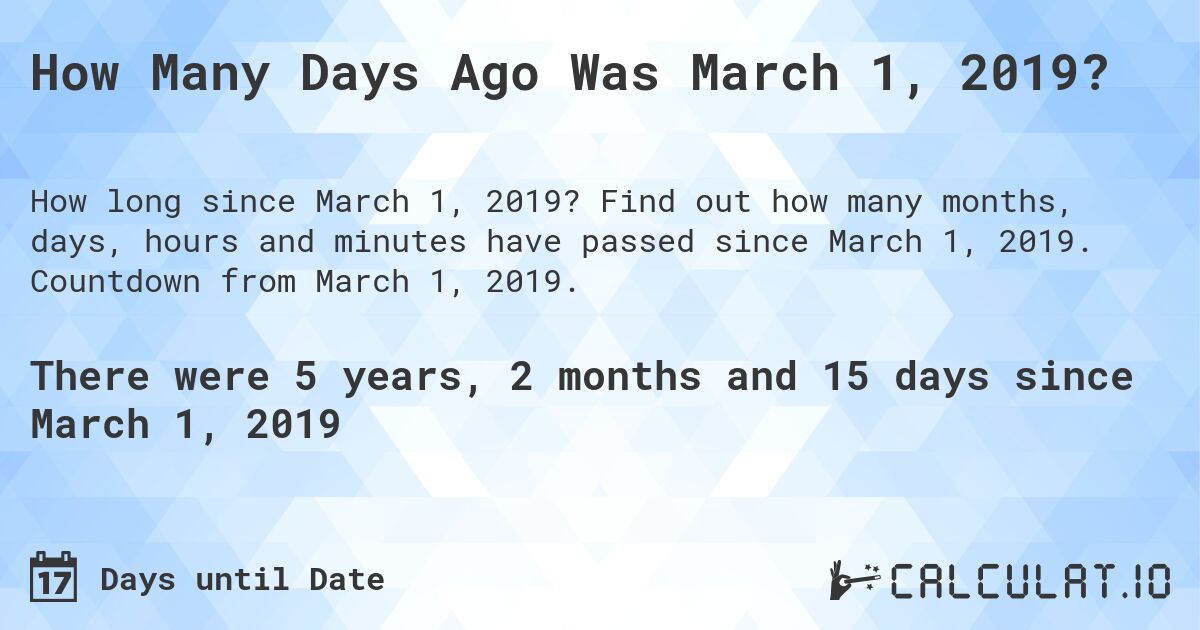How Many Days Ago Was March 1, 2019?. Find out how many months, days, hours and minutes have passed since March 1, 2019. Countdown from March 1, 2019.