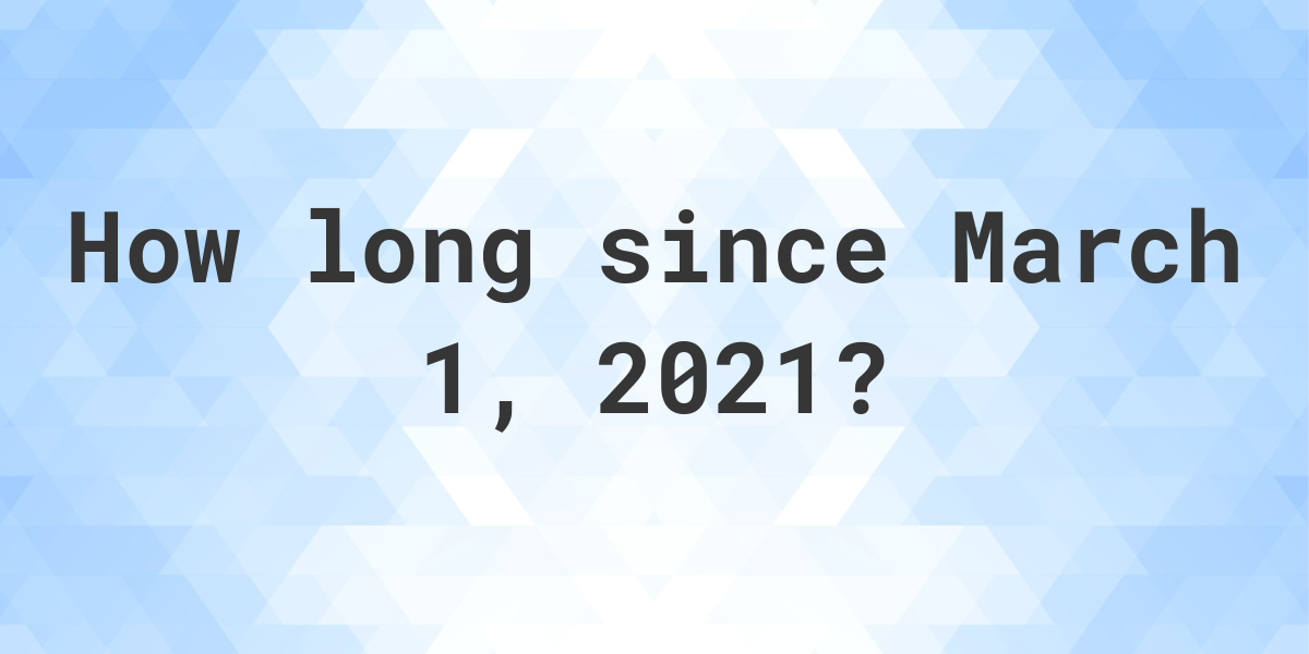 How Many Days Ago Was March 1, 2021? Calculatio