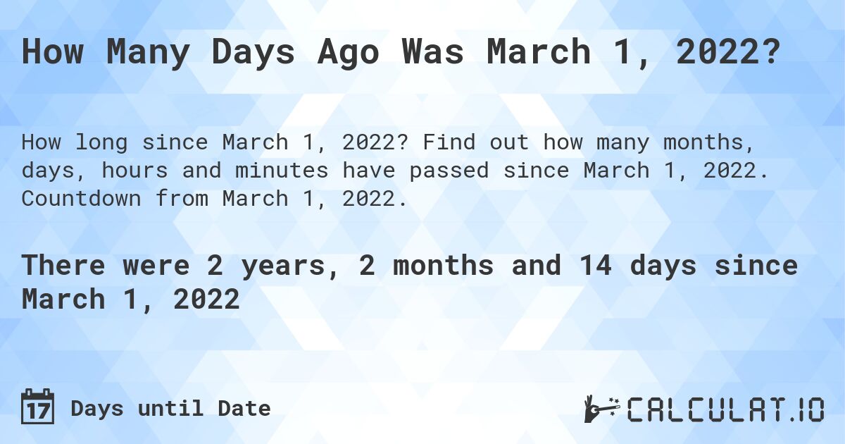 How Many Days Ago Was March 1, 2022?. Find out how many months, days, hours and minutes have passed since March 1, 2022. Countdown from March 1, 2022.