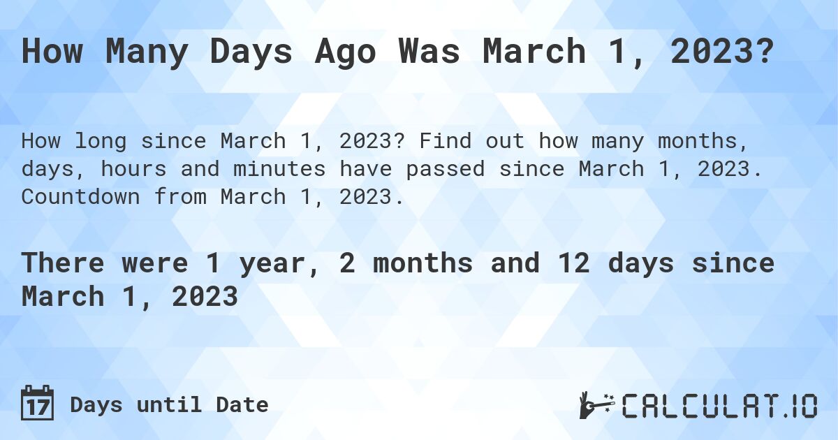 How Many Days Ago Was March 1, 2023?. Find out how many months, days, hours and minutes have passed since March 1, 2023. Countdown from March 1, 2023.