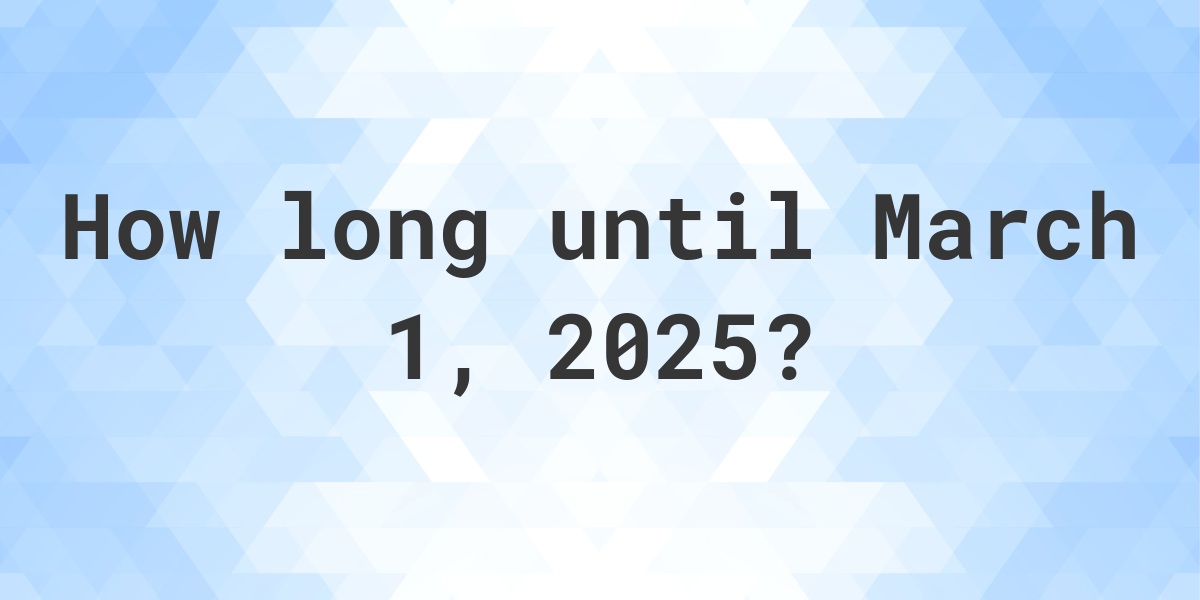 How Many Days Until March 1 2025 Calculatio