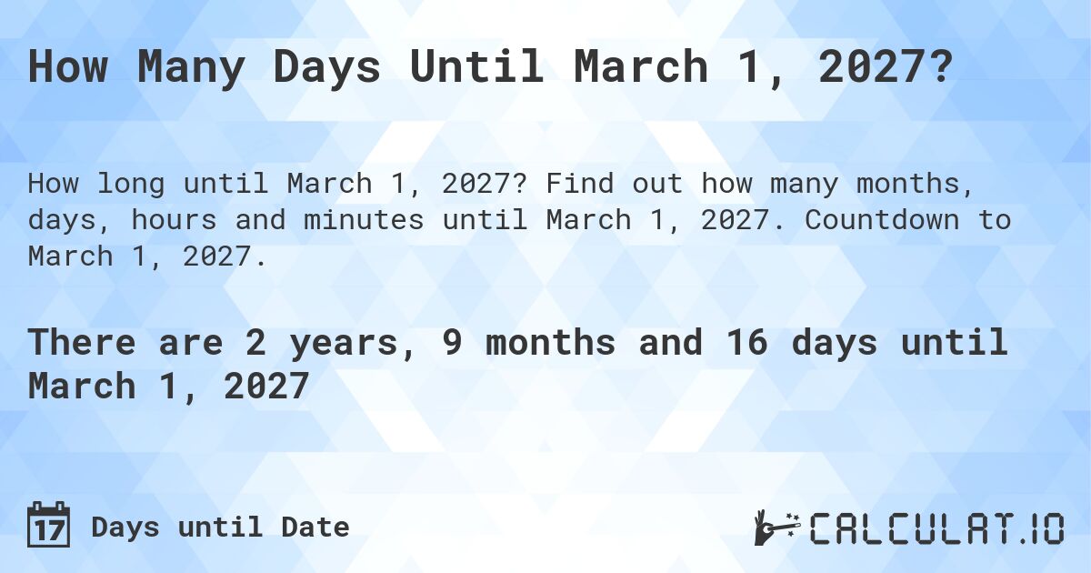 How Many Days Until March 1, 2027?. Find out how many months, days, hours and minutes until March 1, 2027. Countdown to March 1, 2027.