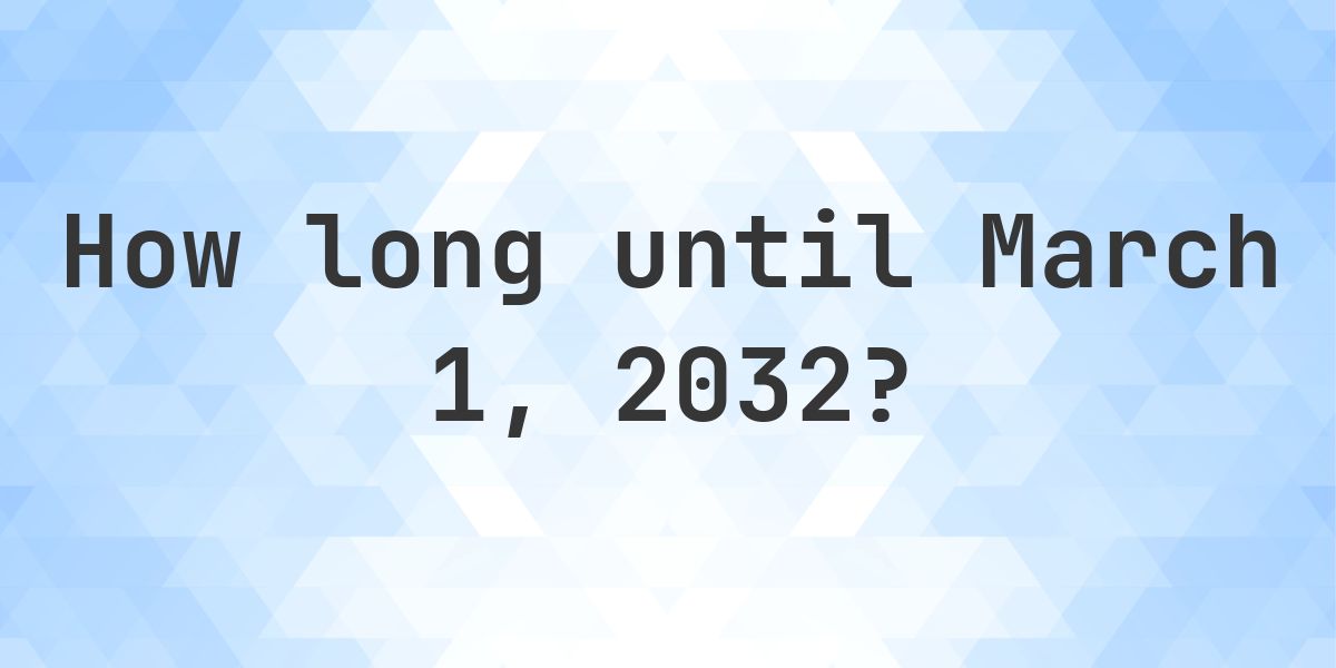 How Many Days Until March 1, 2032? - Calculatio