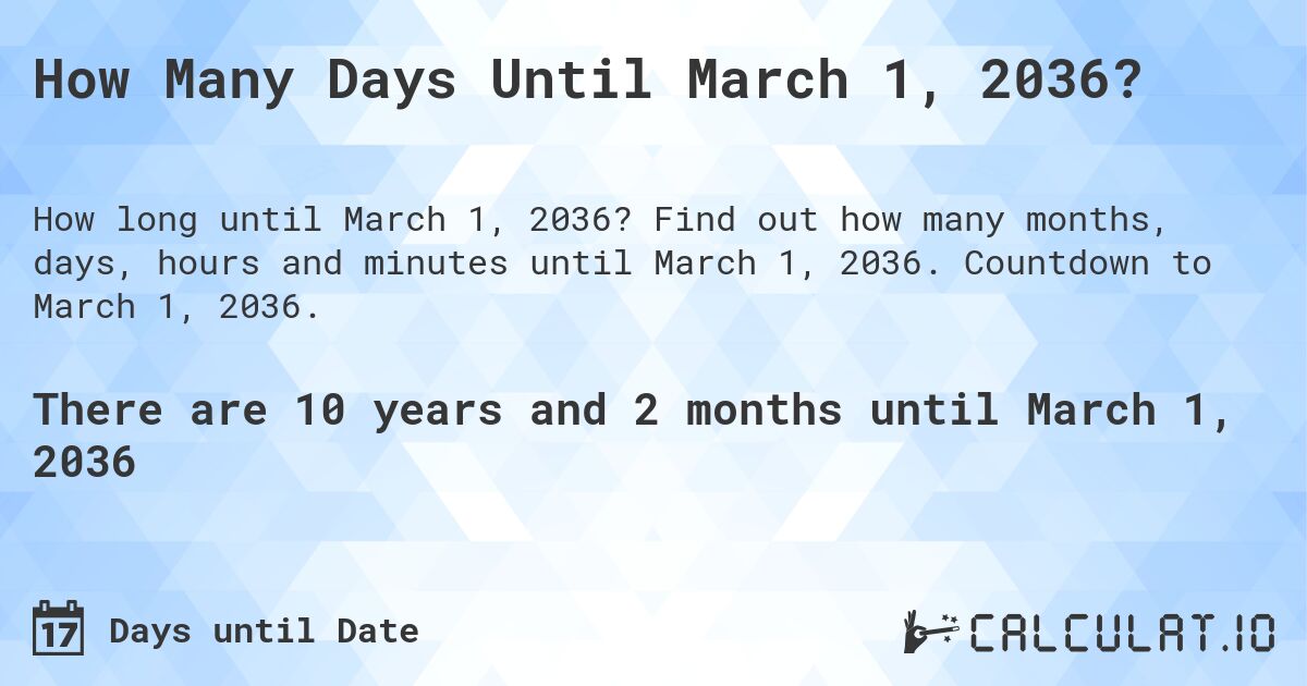 How Many Days Until March 1, 2036?. Find out how many months, days, hours and minutes until March 1, 2036. Countdown to March 1, 2036.