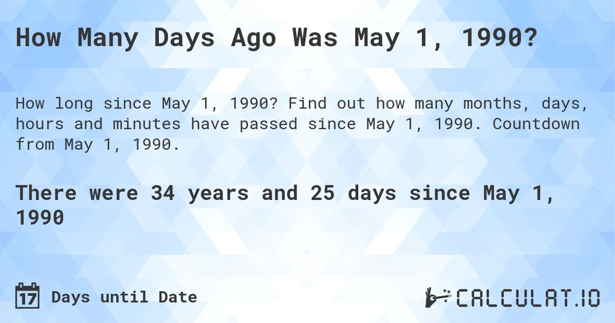 How Many Days Ago Was May 1, 1990?. Find out how many months, days, hours and minutes have passed since May 1, 1990. Countdown from May 1, 1990.