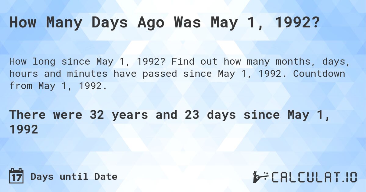 How Many Days Ago Was May 1, 1992?. Find out how many months, days, hours and minutes have passed since May 1, 1992. Countdown from May 1, 1992.