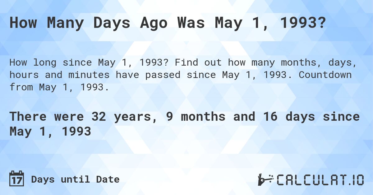 How Many Days Ago Was May 1, 1993?. Find out how many months, days, hours and minutes have passed since May 1, 1993. Countdown from May 1, 1993.