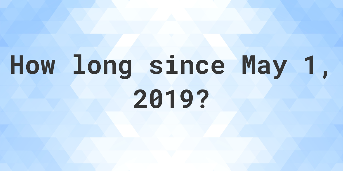 How Many Days Ago Was May 1, 2019? - Calculatio