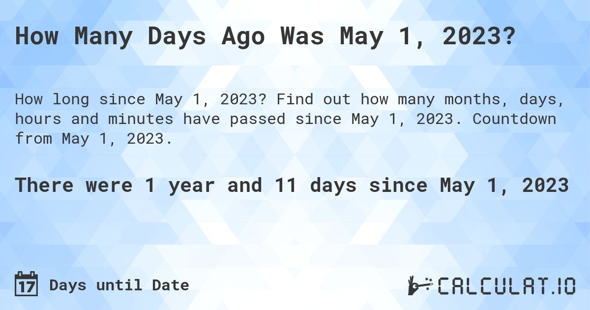 How Many Days Ago Was May 1, 2023?. Find out how many months, days, hours and minutes have passed since May 1, 2023. Countdown from May 1, 2023.