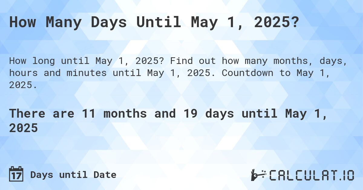How Many Days Until May 1, 2025?. Find out how many months, days, hours and minutes until May 1, 2025. Countdown to May 1, 2025.