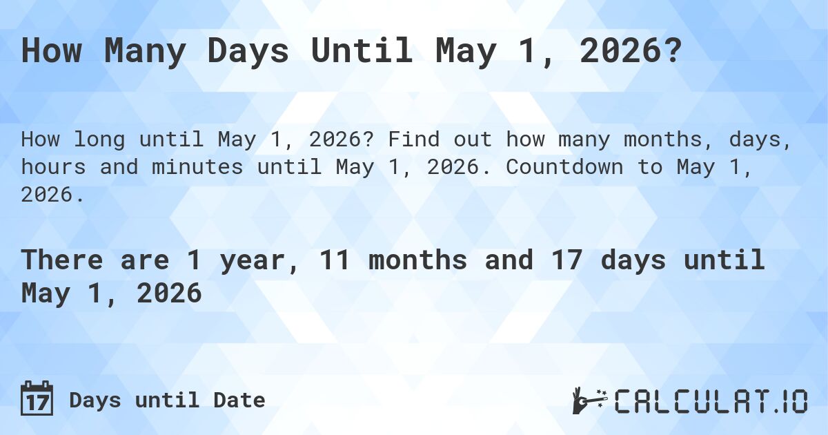 How Many Days Until May 1, 2026?. Find out how many months, days, hours and minutes until May 1, 2026. Countdown to May 1, 2026.