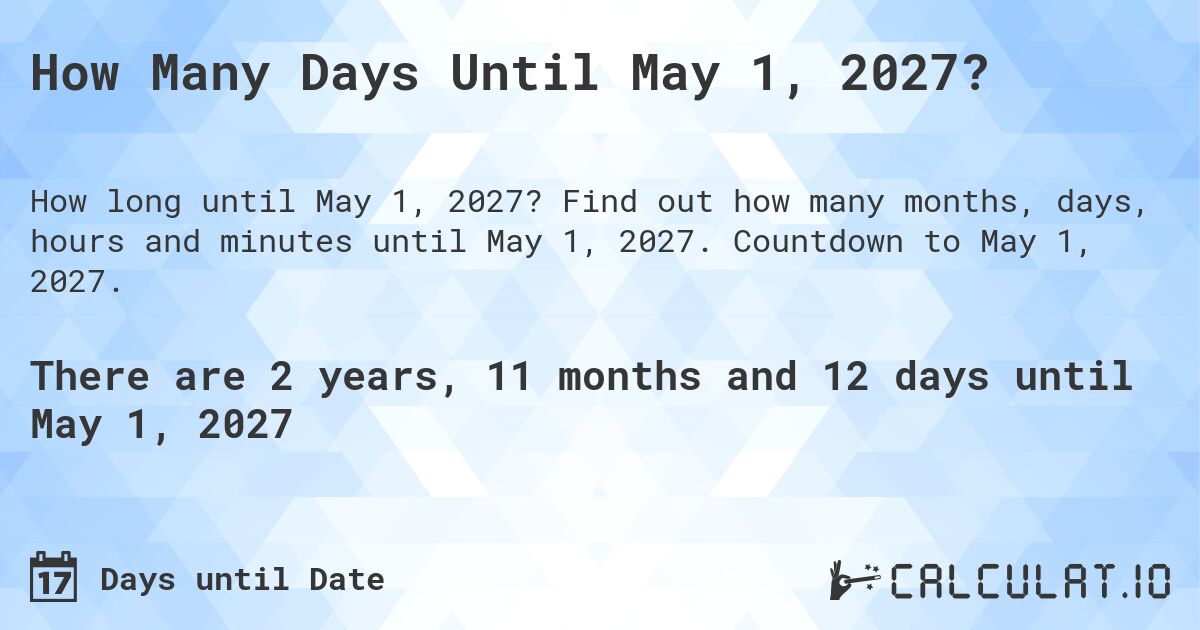 How Many Days Until May 1, 2027?. Find out how many months, days, hours and minutes until May 1, 2027. Countdown to May 1, 2027.