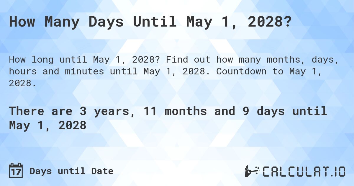 How Many Days Until May 1, 2028?. Find out how many months, days, hours and minutes until May 1, 2028. Countdown to May 1, 2028.