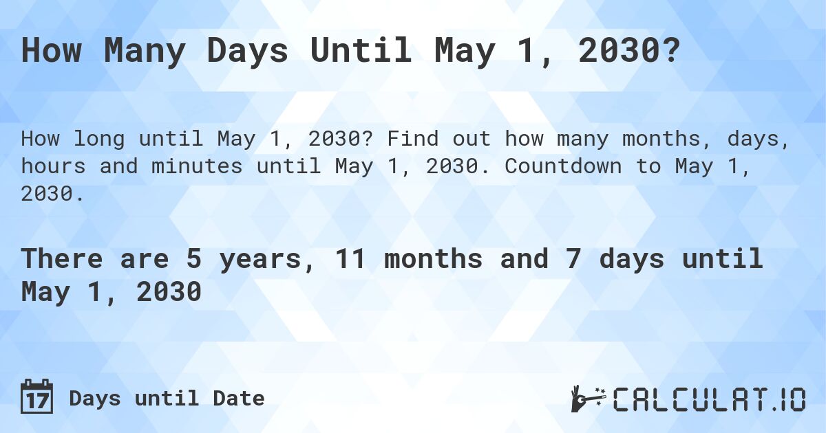 How Many Days Until May 1, 2030?. Find out how many months, days, hours and minutes until May 1, 2030. Countdown to May 1, 2030.