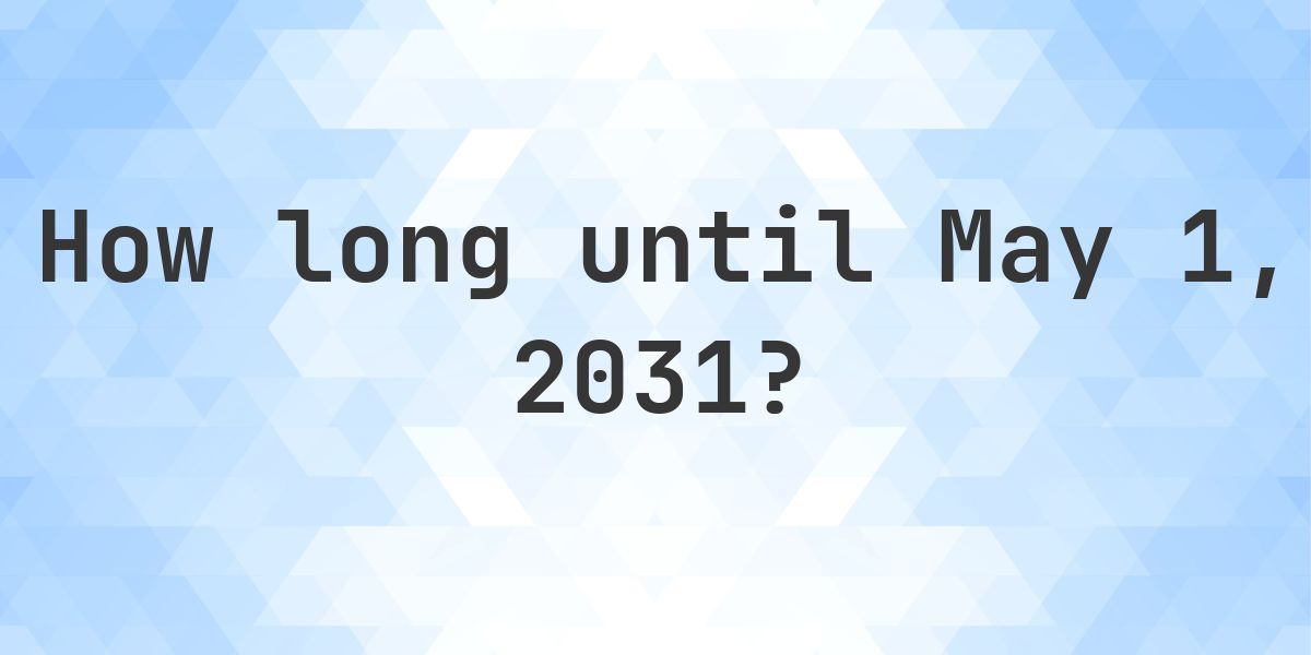 How Many Days Until May 1, 2031? - Calculatio