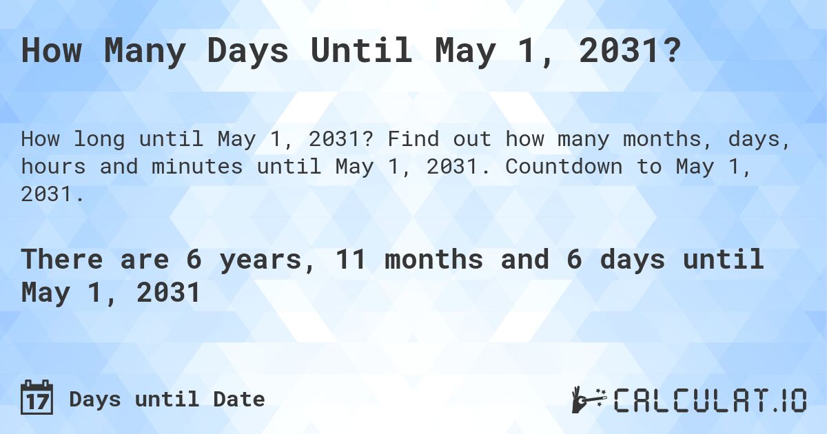 How Many Days Until May 1, 2031?. Find out how many months, days, hours and minutes until May 1, 2031. Countdown to May 1, 2031.