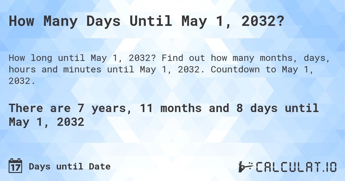 How Many Days Until May 1, 2032?. Find out how many months, days, hours and minutes until May 1, 2032. Countdown to May 1, 2032.