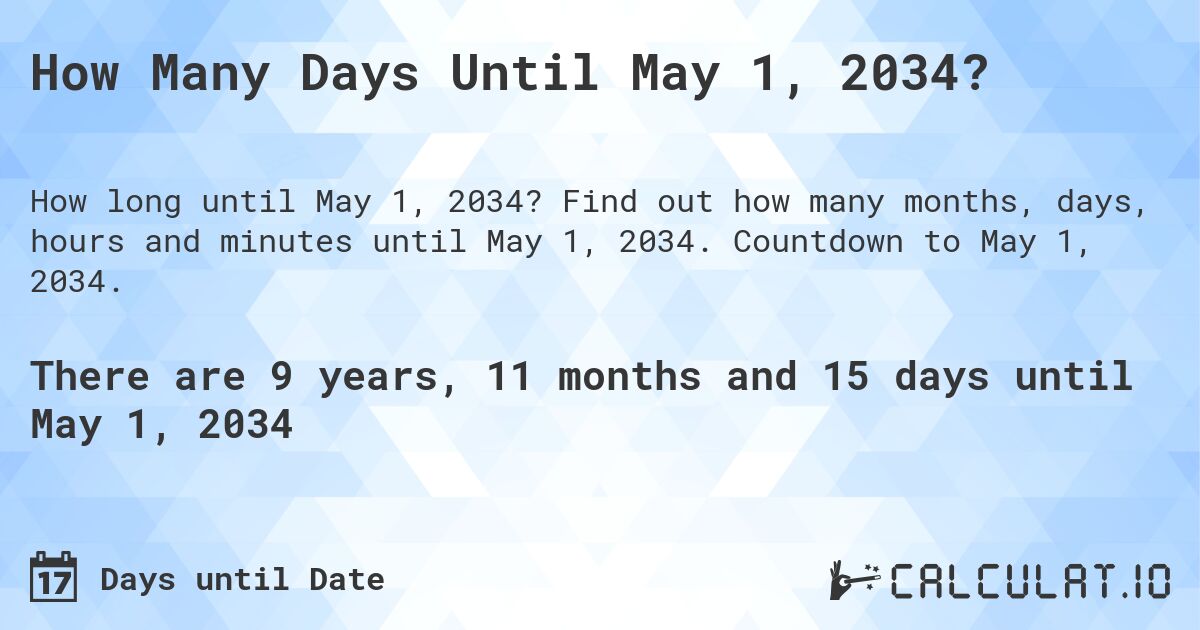 How Many Days Until May 1, 2034?. Find out how many months, days, hours and minutes until May 1, 2034. Countdown to May 1, 2034.