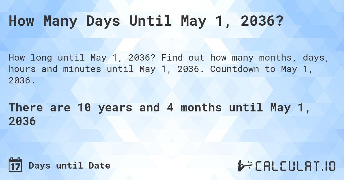 How Many Days Until May 1, 2036?. Find out how many months, days, hours and minutes until May 1, 2036. Countdown to May 1, 2036.