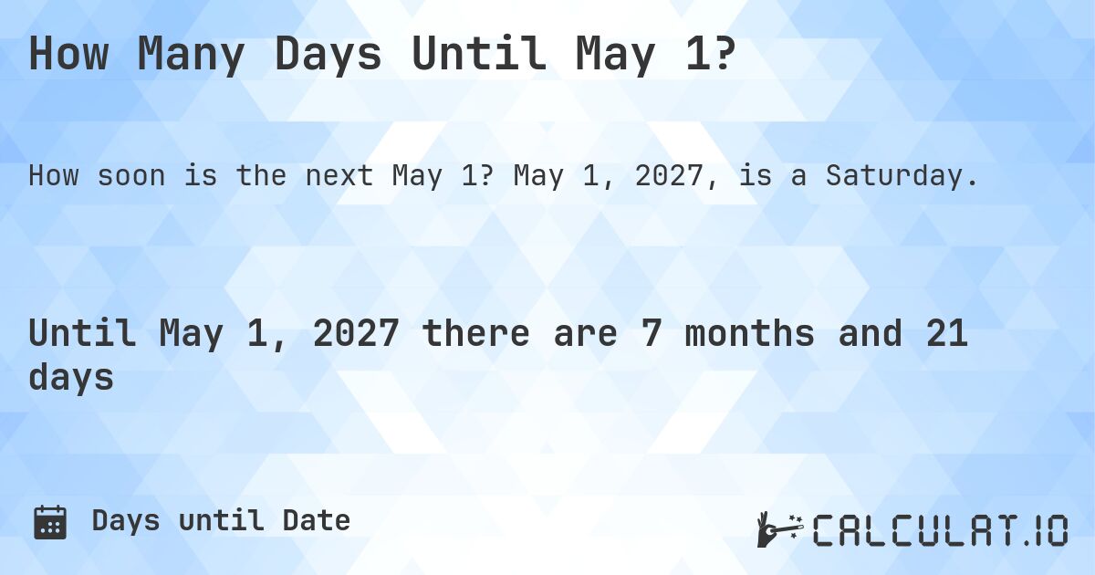 How Many Days Until May 1?. May 1, 2027, is a Saturday.