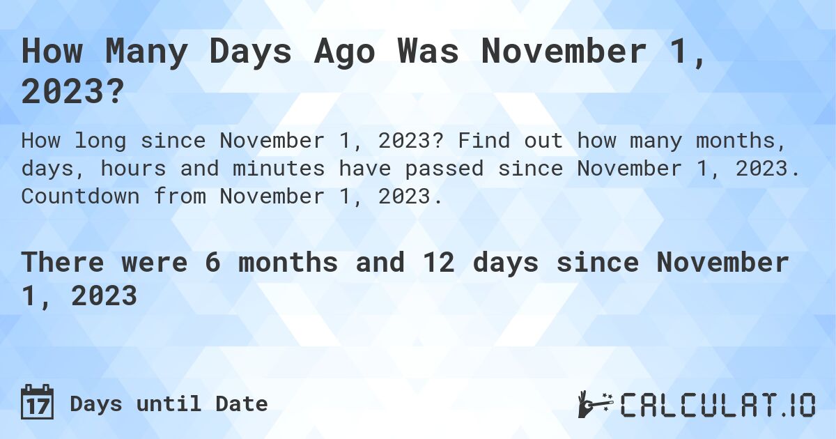 How Many Days Ago Was November 1, 2023?. Find out how many months, days, hours and minutes have passed since November 1, 2023. Countdown from November 1, 2023.