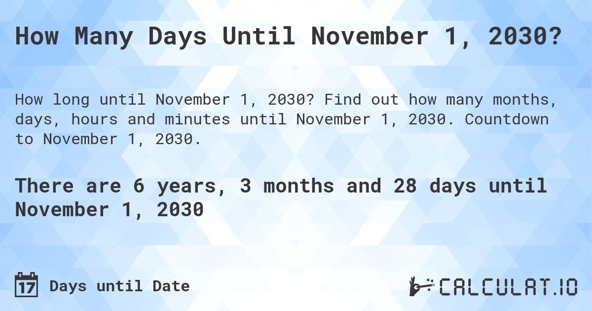 How Many Days Until November 1, 2030?. Find out how many months, days, hours and minutes until November 1, 2030. Countdown to November 1, 2030.