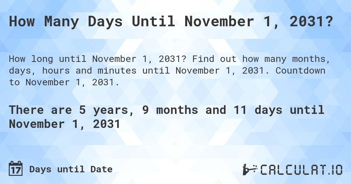How Many Days Until November 1, 2031?. Find out how many months, days, hours and minutes until November 1, 2031. Countdown to November 1, 2031.