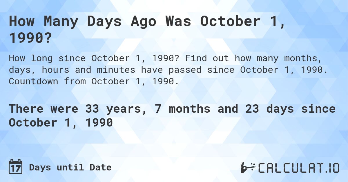 How Many Days Ago Was October 1, 1990?. Find out how many months, days, hours and minutes have passed since October 1, 1990. Countdown from October 1, 1990.