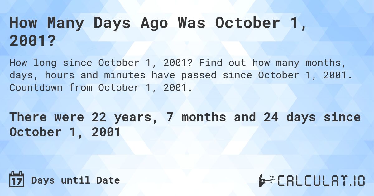 How Many Days Ago Was October 1, 2001?. Find out how many months, days, hours and minutes have passed since October 1, 2001. Countdown from October 1, 2001.
